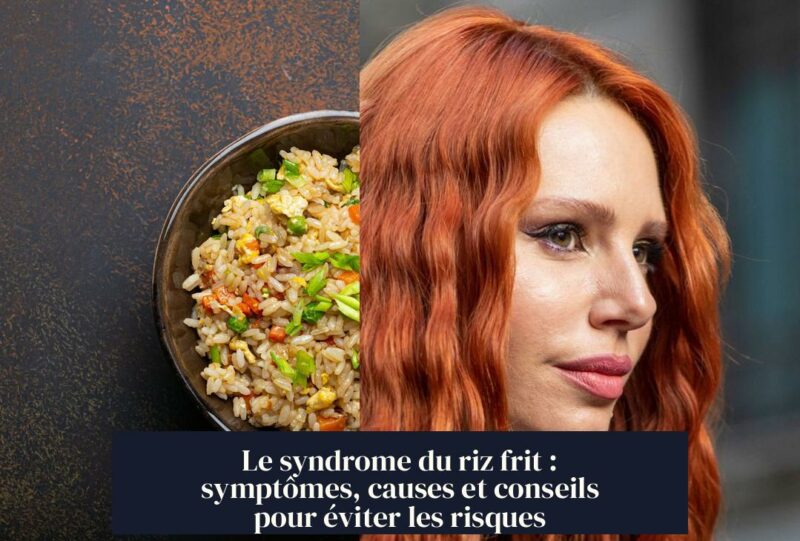 Le syndrome du riz frit : symptômes, causes et conseils pour éviter les risques