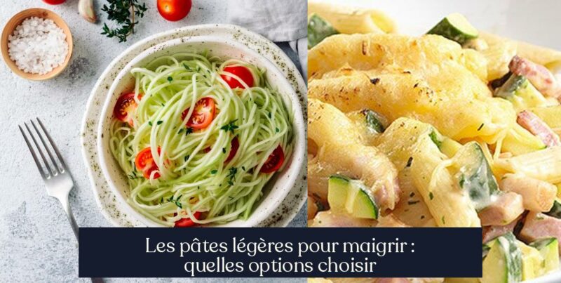 Les pâtes légères pour maigrir : quelles options choisir