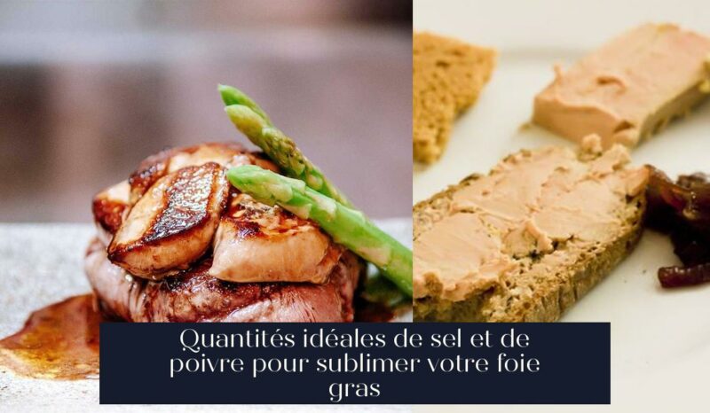 Quantités idéales de sel et de poivre pour sublimer votre foie gras
