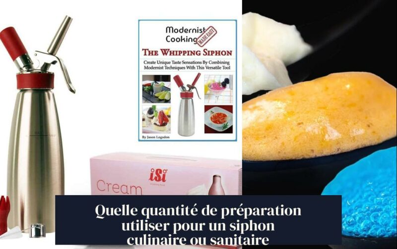 Quelle quantité de préparation utiliser pour un siphon culinaire ou sanitaire