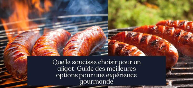 Quelle saucisse choisir pour un aligot Guide des meilleures options pour une expérience gourmande