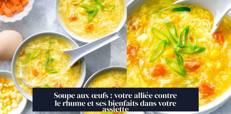 Soupe aux œufs : votre alliée contre le rhume et ses bienfaits dans votre assiette