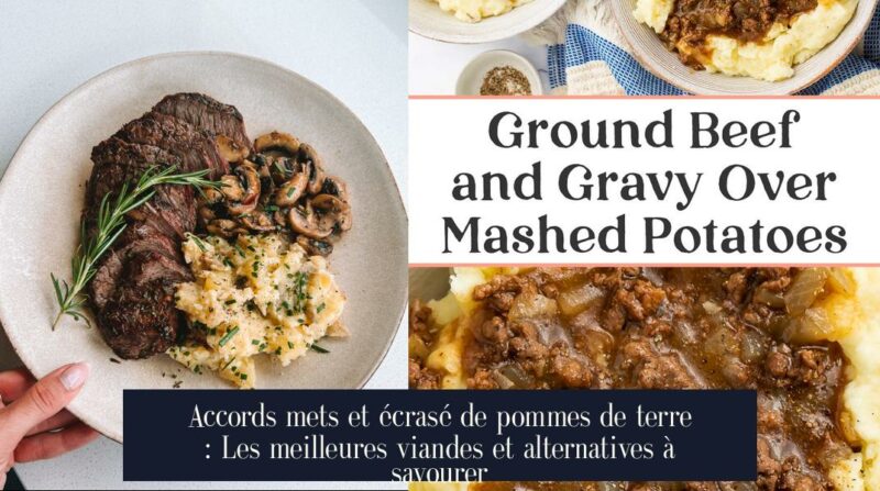 Accords mets et écrasé de pommes de terre : Les meilleures viandes et alternatives à savourer