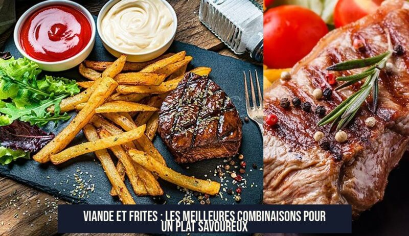 Viande et frites : Les meilleures combinaisons pour un plat savoureux