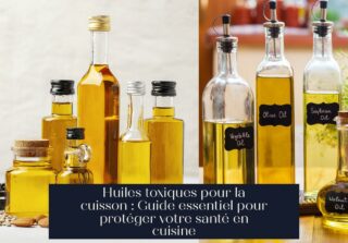 Huiles toxiques pour la cuisson : Guide essentiel pour protéger votre santé en cuisine