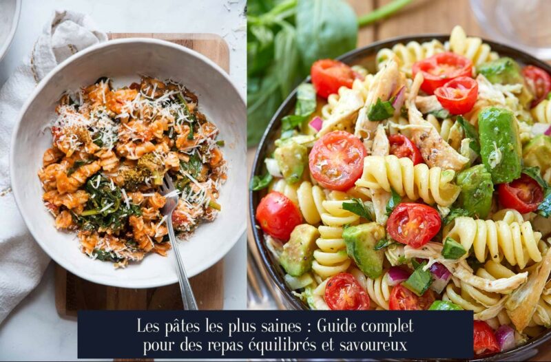 Les pâtes les plus saines : Guide complet pour des repas équilibrés et savoureux