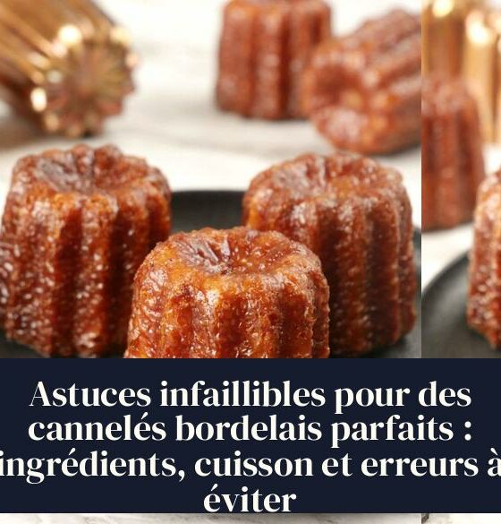 Astuces infaillibles pour des cannelés bordelais parfaits : ingrédients, cuisson et erreurs à éviter