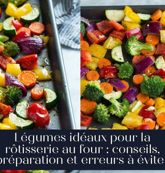 Légumes idéaux pour la rôtisserie au four : conseils, préparation et erreurs à éviter