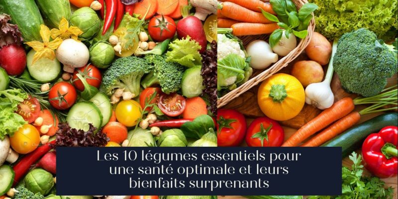Les 10 légumes essentiels pour une santé optimale et leurs bienfaits surprenants