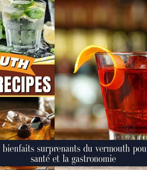 Les bienfaits surprenants du vermouth pour la santé et la gastronomie