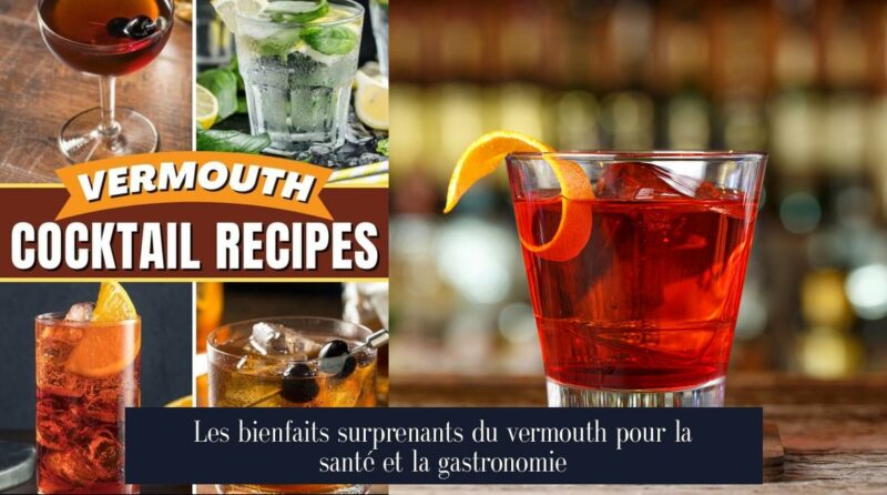 Les bienfaits surprenants du vermouth pour la santé et la gastronomie
