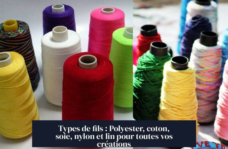 Types de fils : Polyester, coton, soie, nylon et lin pour toutes vos créations