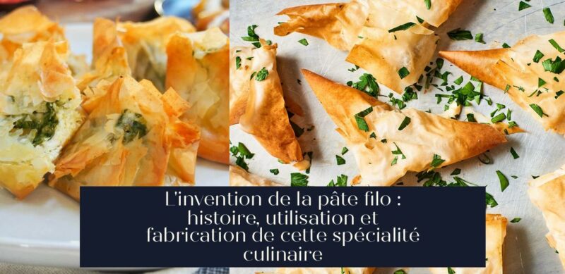 L'invention de la pâte filo : histoire, utilisation et fabrication de cette spécialité culinaire