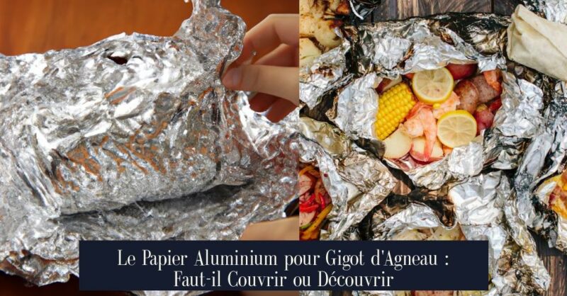 Le Papier Aluminium pour Gigot d'Agneau : Faut-il Couvrir ou Découvrir