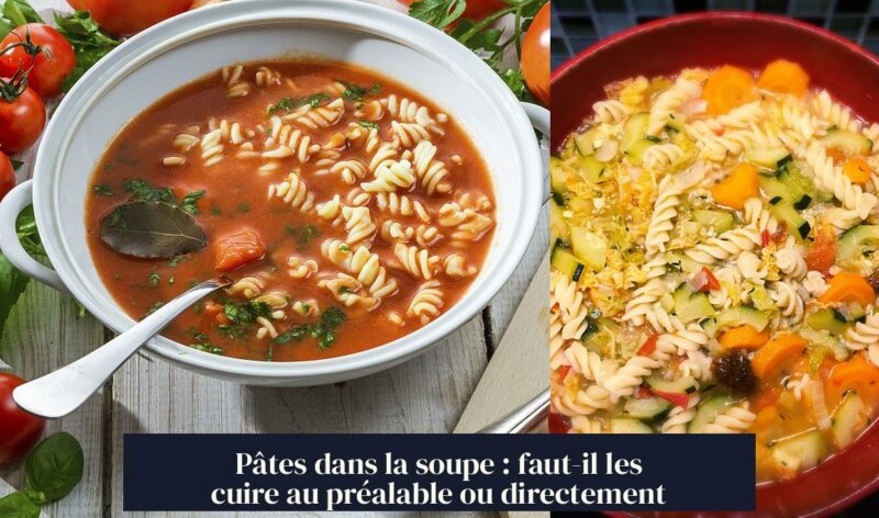 Pâtes dans la soupe : faut-il les cuire au préalable ou directement