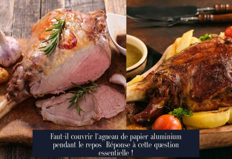 Faut-il couvrir l'agneau de papier aluminium pendant le repos Réponse à cette question essentielle !