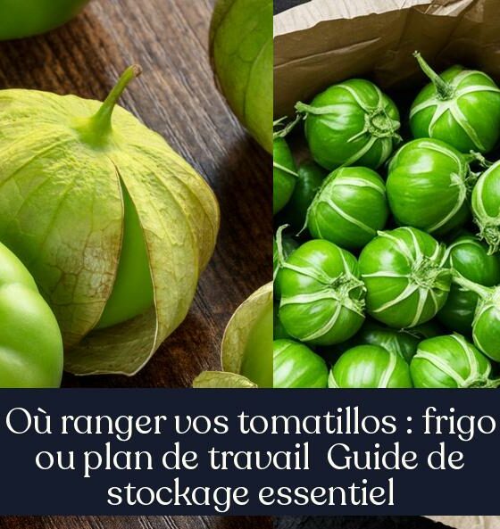 Où ranger vos tomatillos : frigo ou plan de travail Guide de stockage essentiel