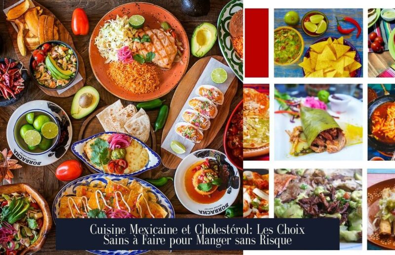 Cuisine Mexicaine et Cholestérol: Les Choix Sains à Faire pour Manger sans Risque
