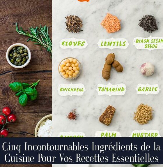 Cinq Incontournables Ingrédients de la Cuisine Pour Vos Recettes Essentielles