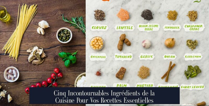 Cinq Incontournables Ingrédients de la Cuisine Pour Vos Recettes Essentielles