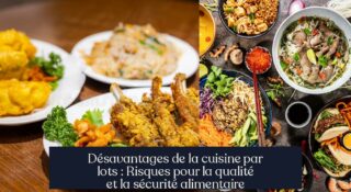 Désavantages de la cuisine par lots : Risques pour la qualité et la sécurité alimentaire