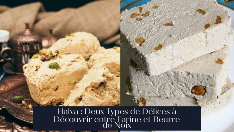 Halva : Deux Types de Délices à Découvrir entre Farine et Beurre de Noix