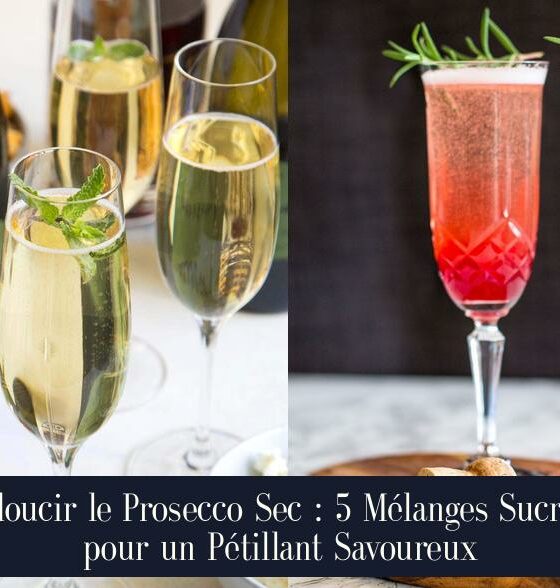 Adoucir le Prosecco Sec : 5 Mélanges Sucrés pour un Pétillant Savoureux