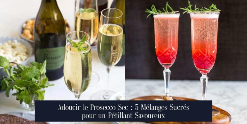 Adoucir le Prosecco Sec : 5 Mélanges Sucrés pour un Pétillant Savoureux