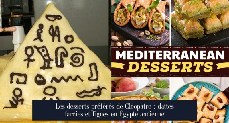 Les desserts préférés de Cléopâtre : dattes farcies et figues en Égypte ancienne