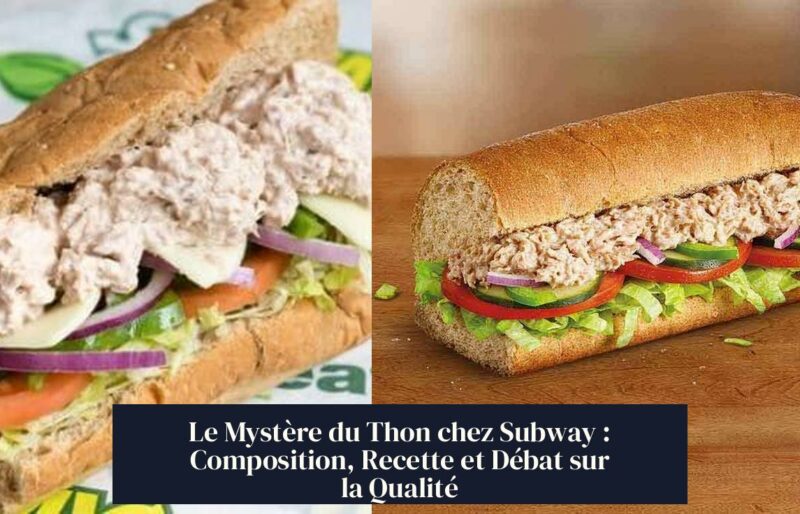 Le Mystère du Thon chez Subway : Composition, Recette et Débat sur la Qualité