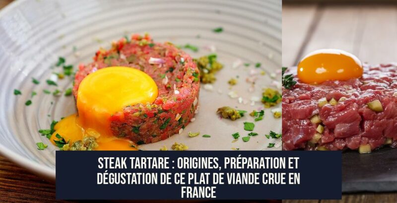 Steak tartare : Origines, préparation et dégustation de ce plat de viande crue en France