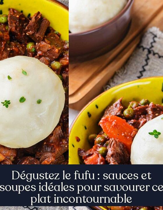 Dégustez le fufu : sauces et soupes idéales pour savourer ce plat incontournable