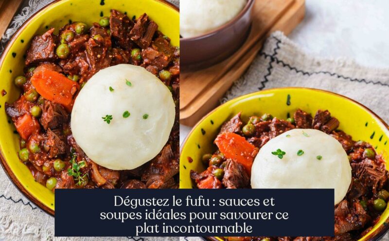 Dégustez le fufu : sauces et soupes idéales pour savourer ce plat incontournable