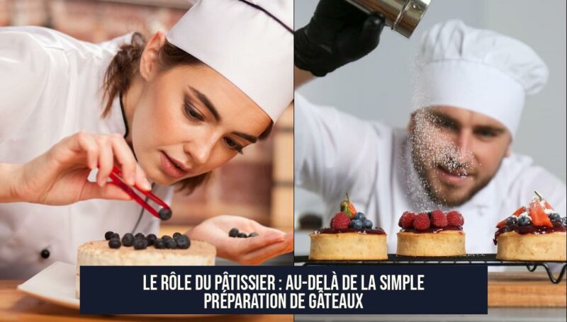 Le Rôle du Pâtissier : Au-Delà de la Simple Préparation de Gâteaux