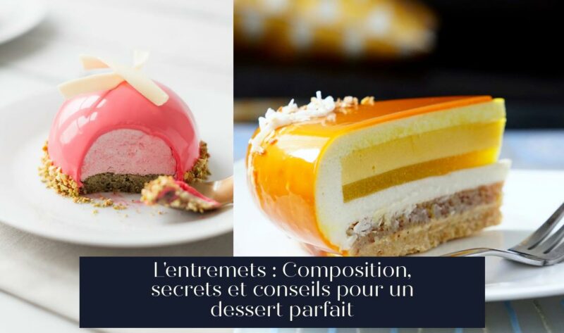 L'entremets : Composition, secrets et conseils pour un dessert parfait