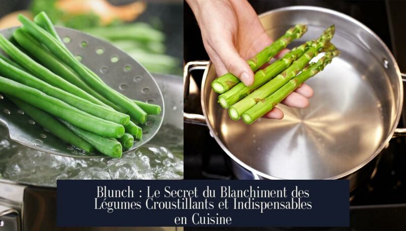 Blunch : Le Secret du Blanchiment des Légumes Croustillants et Indispensables en Cuisine