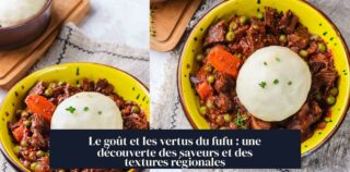 Le goût et les vertus du fufu : une découverte des saveurs et des textures régionales