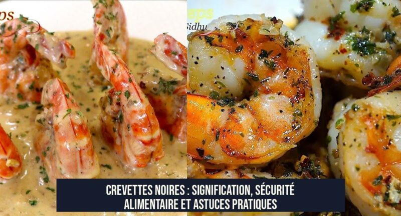 Crevettes Noires : Signification, Sécurité Alimentaire et Astuces Pratiques