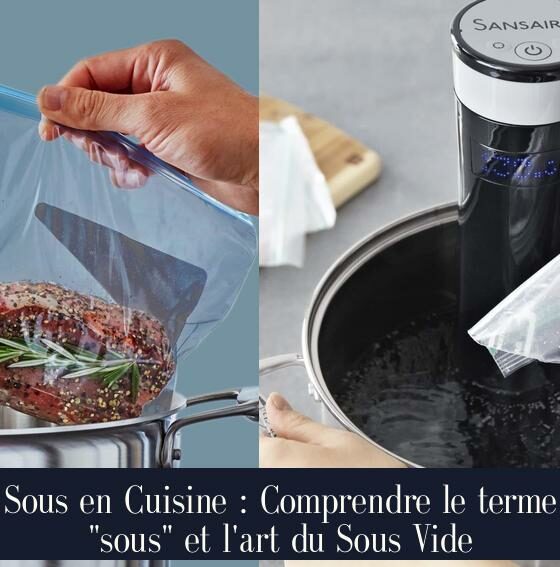Sous en Cuisine : Comprendre le terme "sous" et l'art du Sous Vide