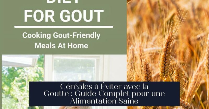 Céréales à Éviter avec la Goutte : Guide Complet pour une Alimentation Saine