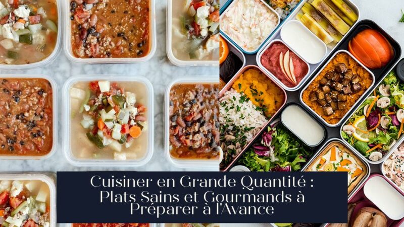 Cuisiner en Grande Quantité : Plats Sains et Gourmands à Préparer à l'Avance