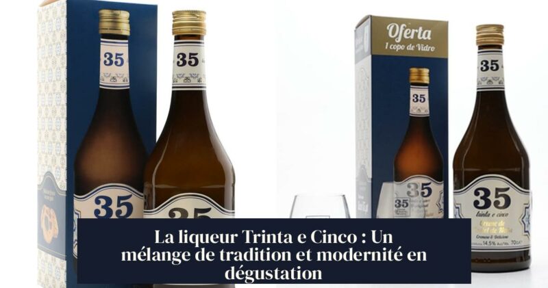 La liqueur Trinta e Cinco : Un mélange de tradition et modernité en dégustation