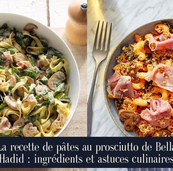 La recette de pâtes au prosciutto de Bella Hadid : ingrédients et astuces culinaires