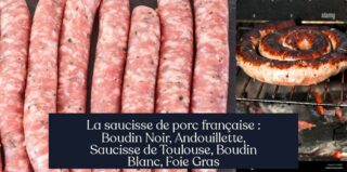 La saucisse de porc française : Boudin Noir, Andouillette, Saucisse de Toulouse, Boudin Blanc, Foie Gras