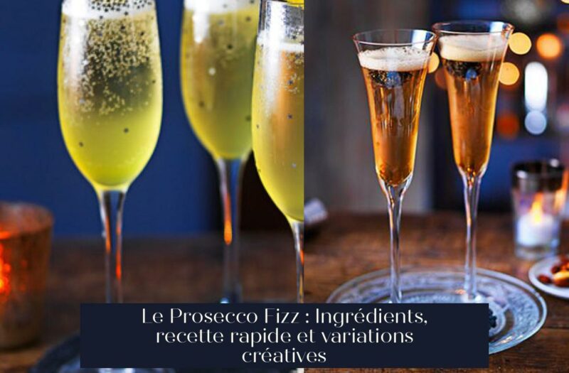 Le Prosecco Fizz : Ingrédients, recette rapide et variations créatives