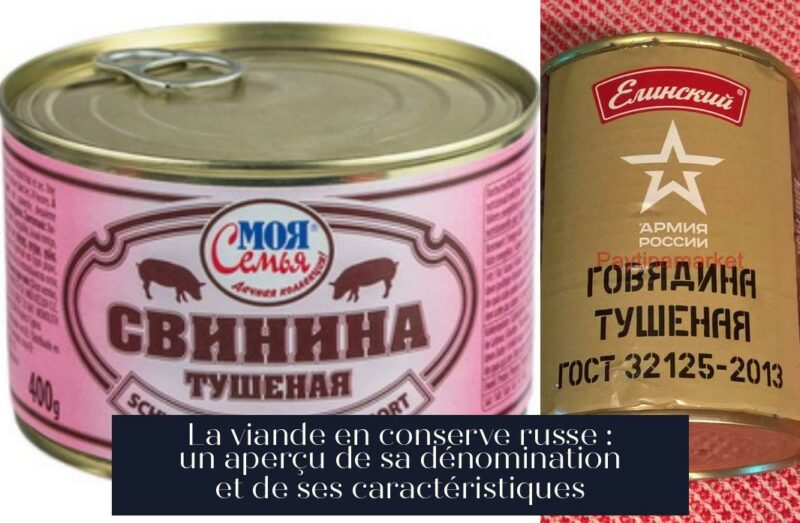 La viande en conserve russe : un aperçu de sa dénomination et de ses caractéristiques