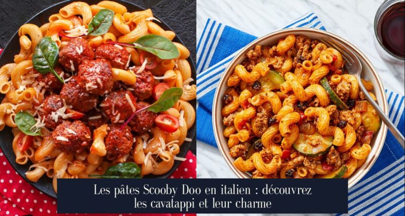 Les pâtes Scooby Doo en italien : découvrez les cavatappi et leur charme