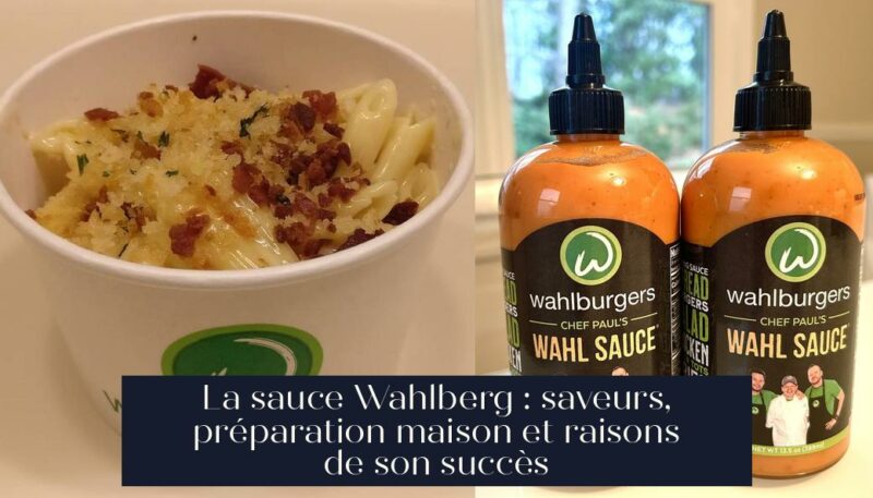 La sauce Wahlberg : saveurs, préparation maison et raisons de son succès