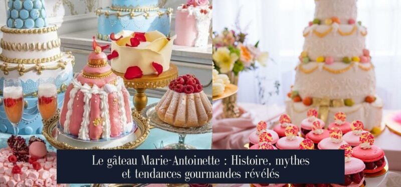 Le gâteau Marie-Antoinette : Histoire, mythes et tendances gourmandes révélés