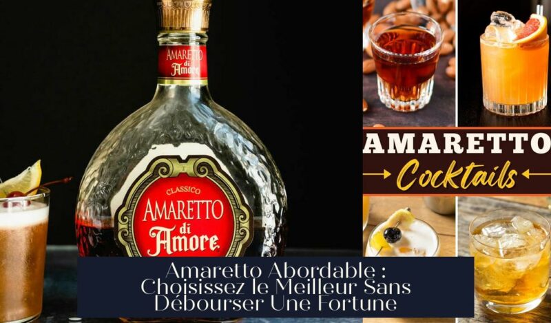 Amaretto Abordable : Choisissez le Meilleur Sans Débourser Une Fortune